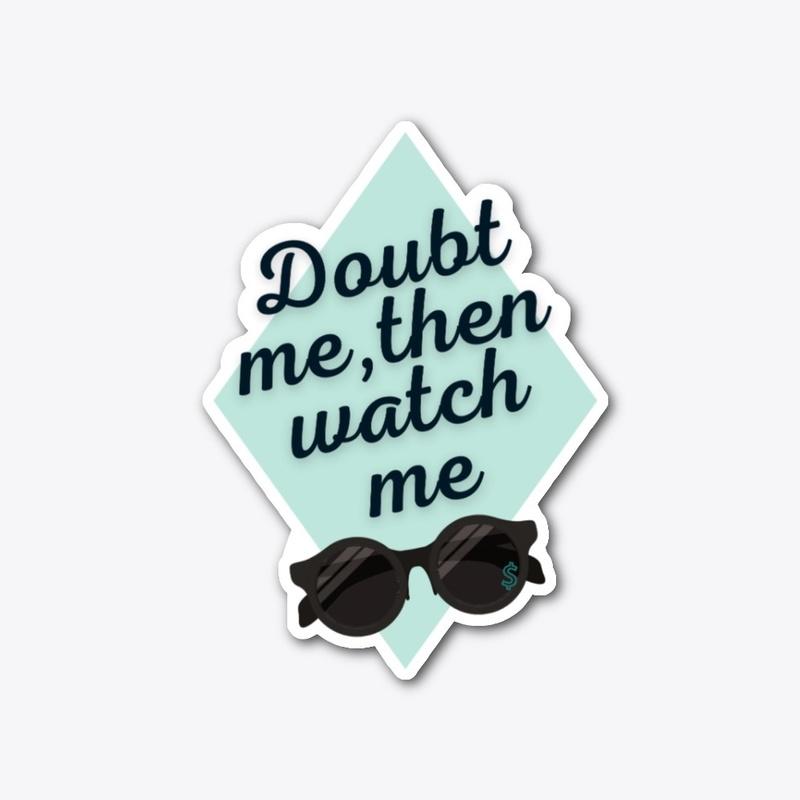 Doubt Me, Then Watch Me